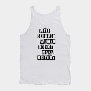 Well Behaved Women Do Not Make History Tank Top